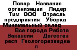 Повар › Название организации ­ Лидер Тим, ООО › Отрасль предприятия ­ Уборка › Минимальный оклад ­ 31 500 - Все города Работа » Вакансии   . Дагестан респ.,Геологоразведка п.